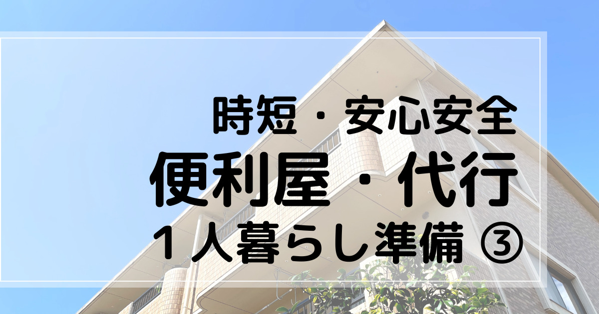 １人暮らし準備③　時短、安心安全、便利屋、代行の利用　アイキャッチ