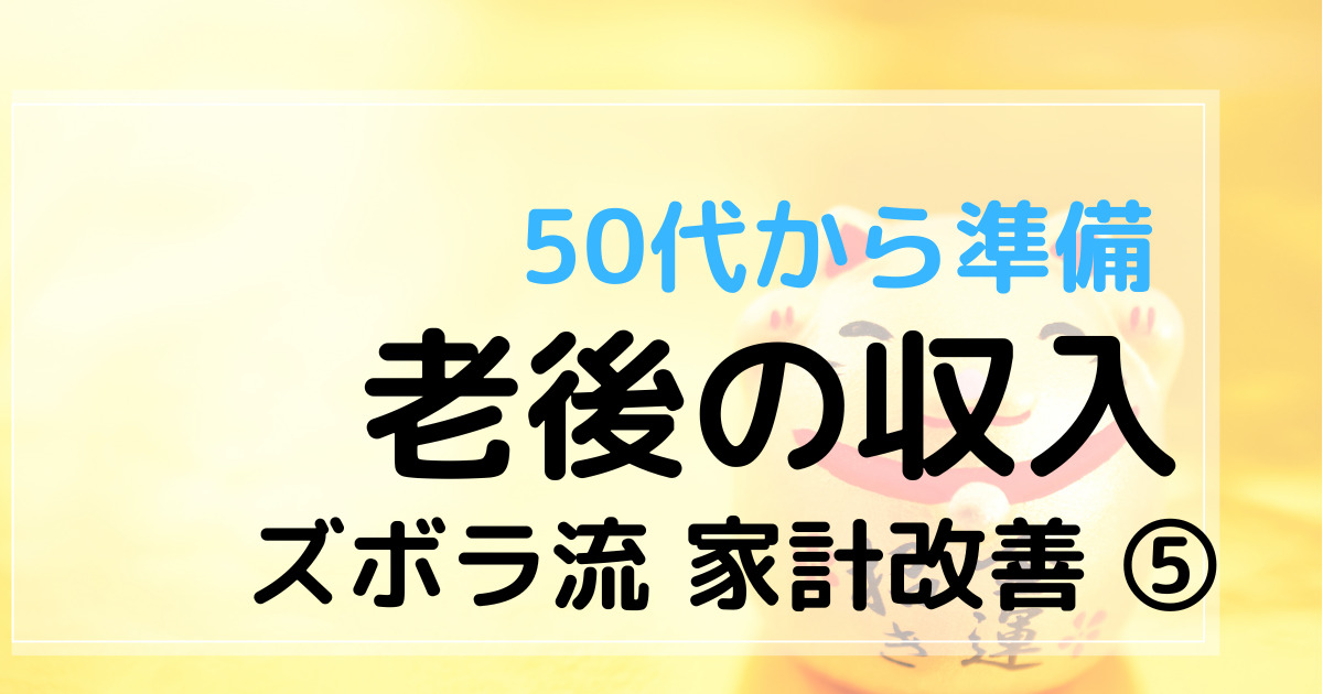 ズボラ流家計改善⑤　50代から準備、老後の収入　アイキャッチ